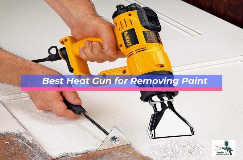 10 Best Heat Gun for Removing Paint 2022 Paint Sprayerer