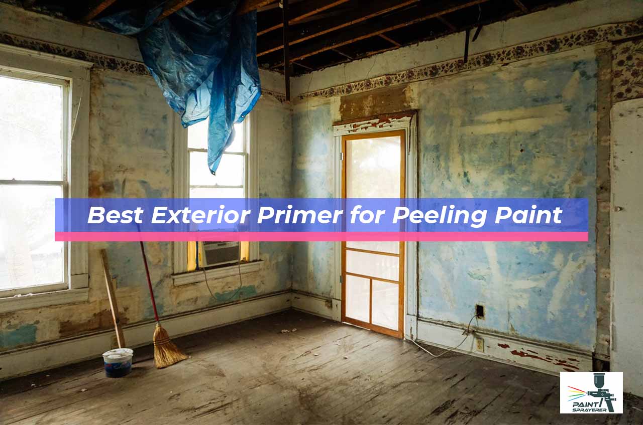 Best Exterior Primer for Peeling Paint
