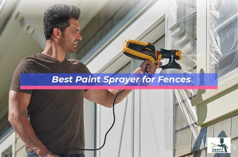 6 Best Paint Sprayer For Fences 2020 Paint Sprayerer   Best Paint Sprayer For Fences 788x521 