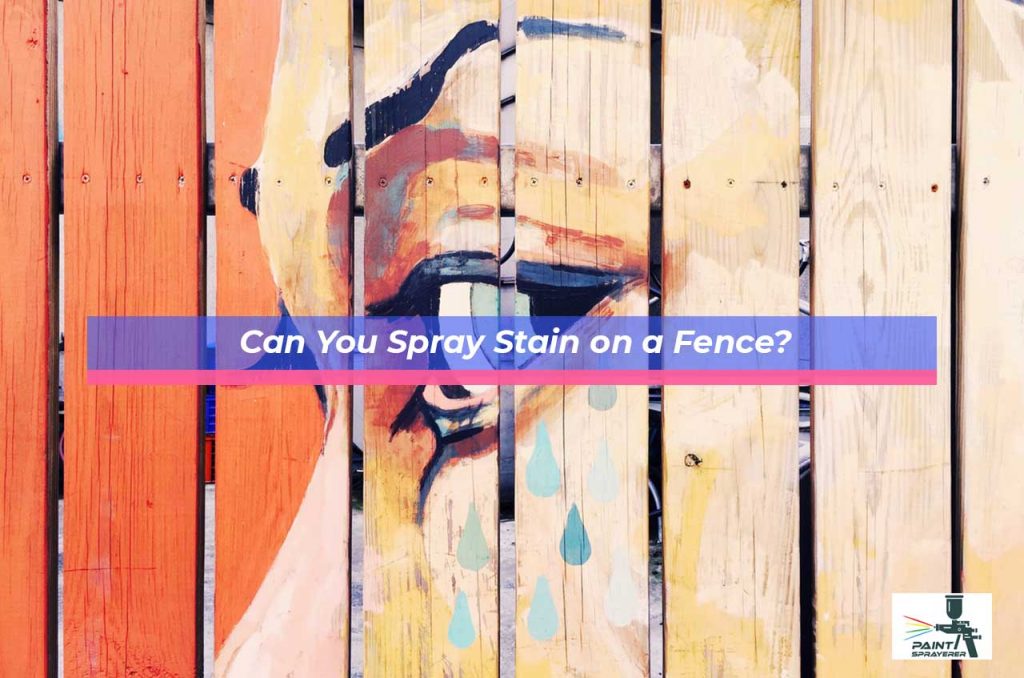 Can You Spray Stain on a Fence?