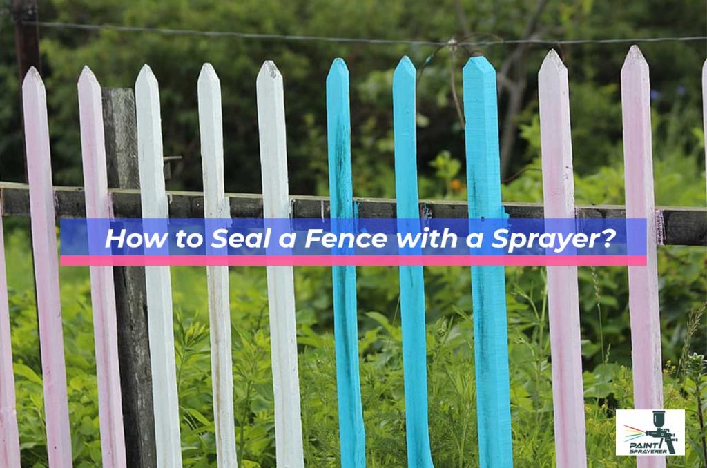 How to Seal a Fence with a Sprayer