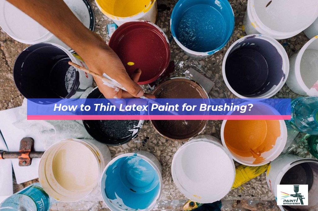 How to Thin Latex Paint for Brushing?