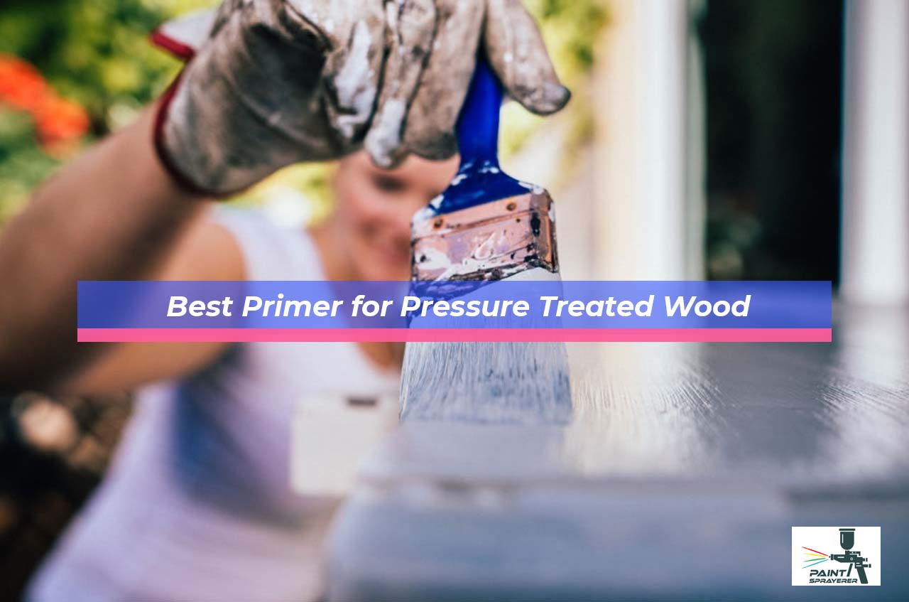 Best Primer for Pressure Treated Wood