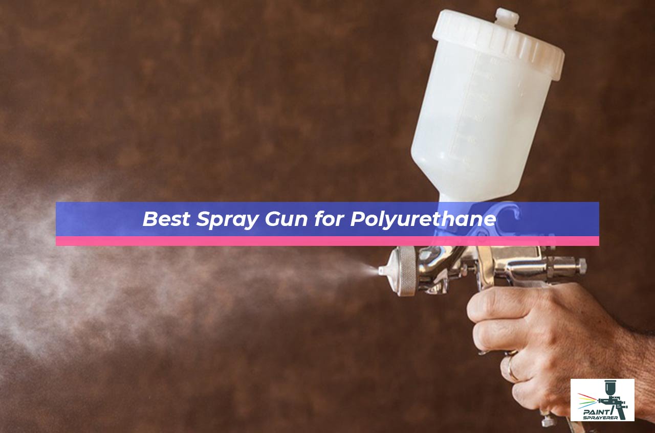 10 Best Spray Gun for Polyurethane (Reviews & Buying Guide) 2021