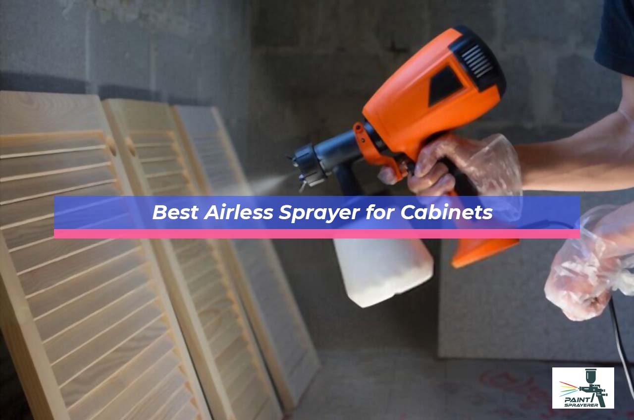 Best Airless Sprayer for Cabinets