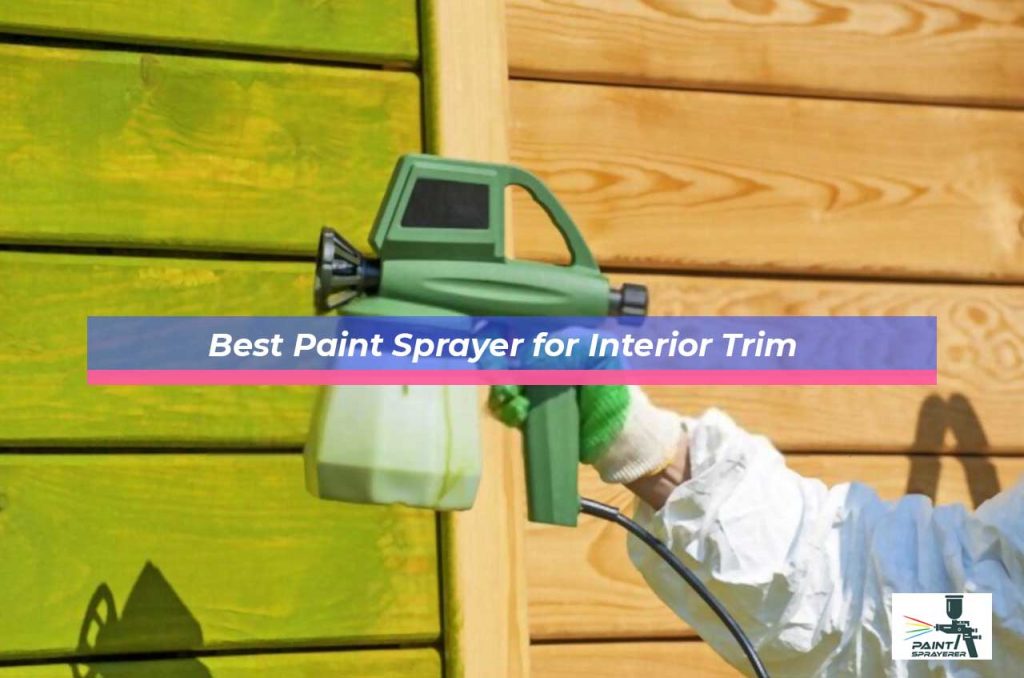 Best Paint Sprayer for Interior Trim