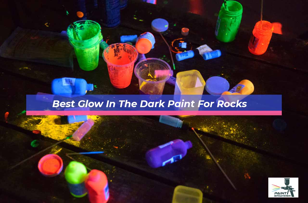 Best Glow In The Dark Paint For Rocks