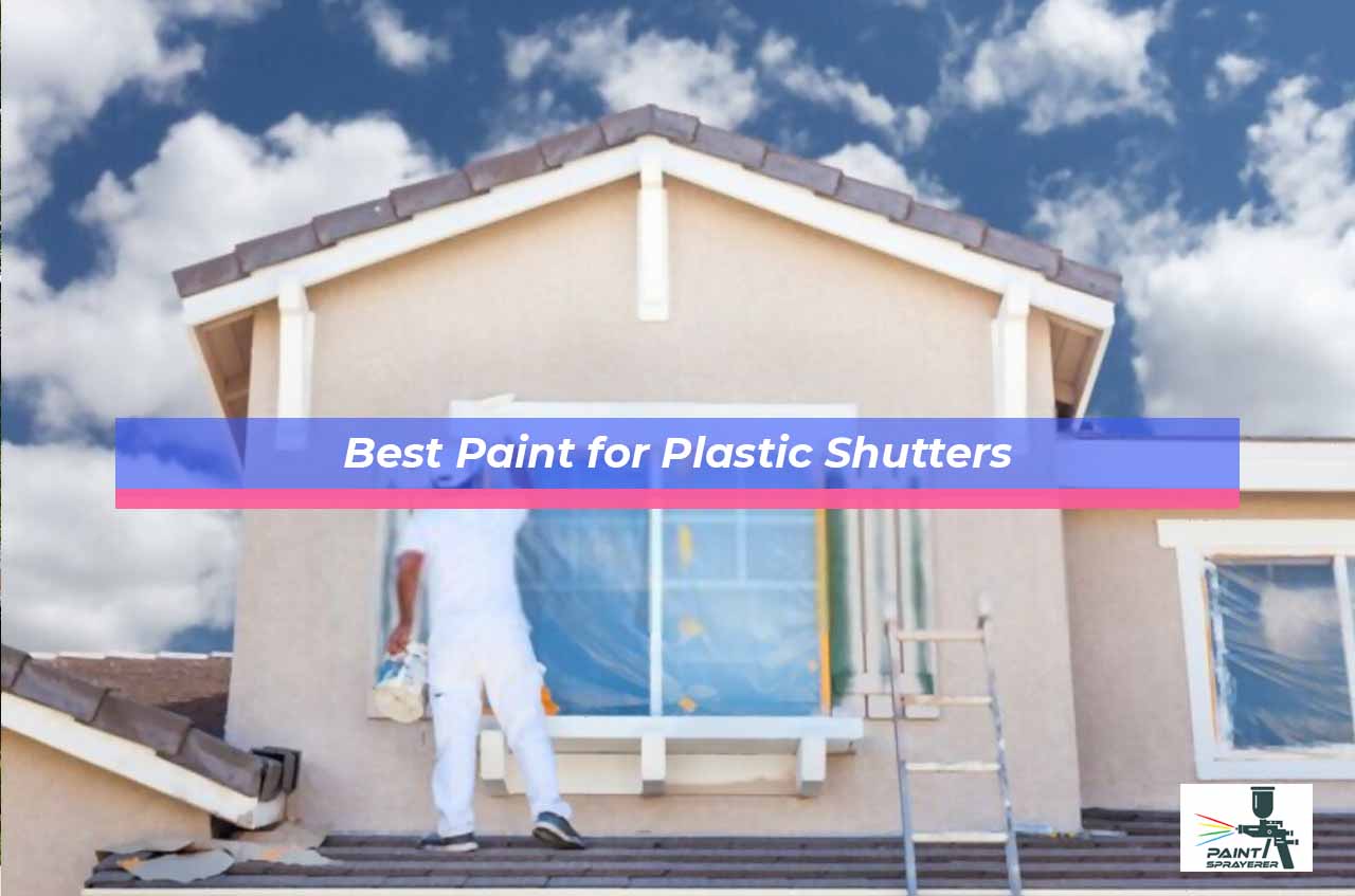 Best Paint for Plastic Shutters