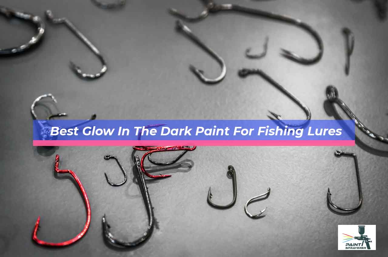 Best Glow In The Dark Paint For Fishing Lures