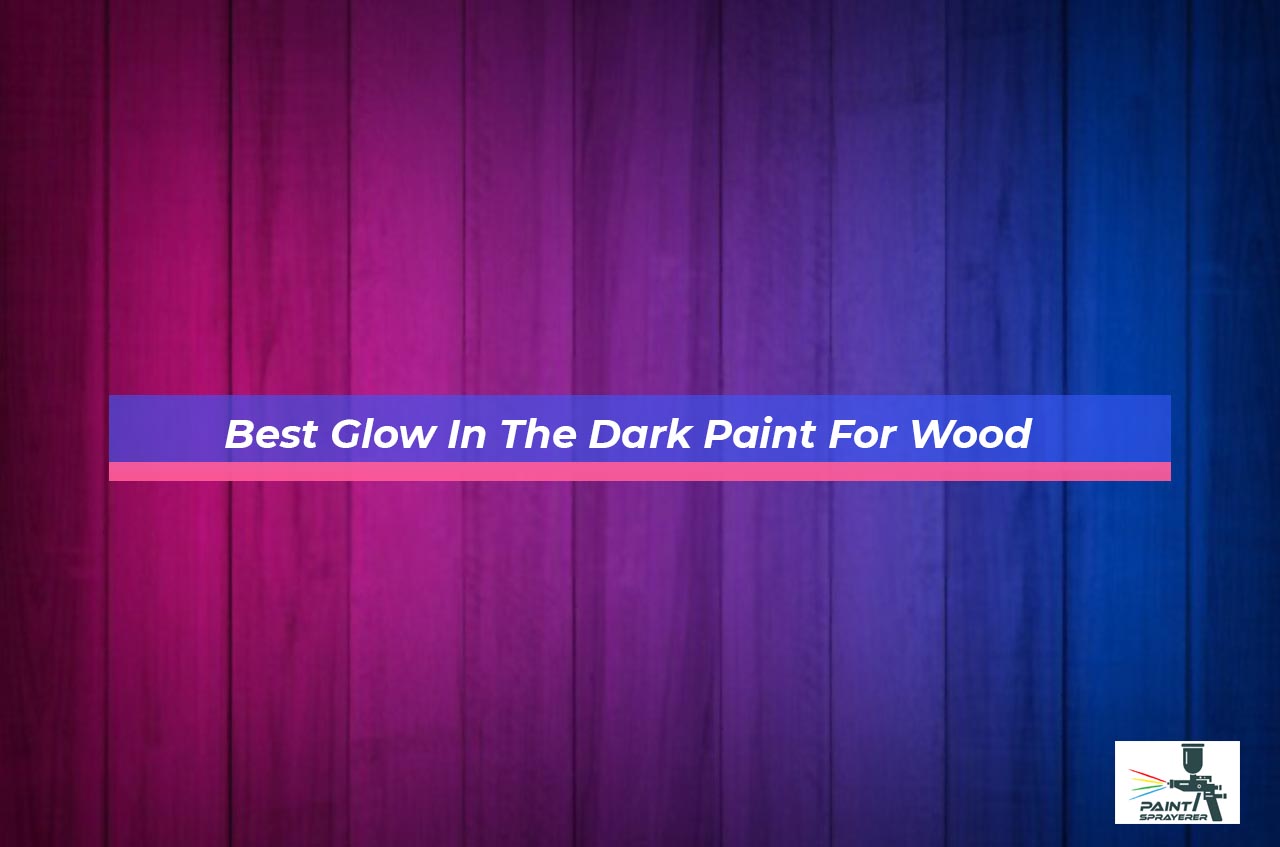 Best Glow In The Dark Paint For Wood